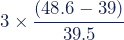 Rendered by QuickLaTeX.com 3\times\dfrac{(48.6-39)}{39.5}