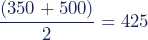 Rendered by QuickLaTeX.com \dfrac{(350+500)}{2}=425