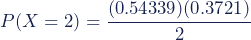 Rendered by QuickLaTeX.com P(X = 2) = \dfrac{(0.54339)(0.3721)}{2}